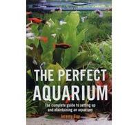 The Perfect Aquarium: The Complete Guide to Setting Up and Maintaining an Aquarium