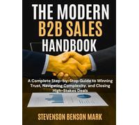 THE PERFECT B2B SALES HANDBOOK: A Complete Step by Step Guide to Winning Trust, Navigating Complexity, and Closing High-Stakes Deals