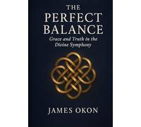THE PERFECT BALANCE: Grace and Truth in the Divine Symphony