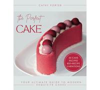 The Perfect Cake: Your Ultimate Guide To Modern Exquisite Cakes
