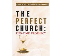 THE PERFECT CHURCH: End-Time Prophecy: An Urgent End-Time Prophetic Warning Every Believer Must Hear Before The Rapture