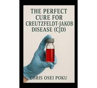 THE PERFECT CURE FOR CREUTZFELDT-JAKOB DISEASE (CJD)