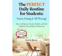 The PERFECT Daily Routine for Students: You’re Doing It All Wrong!: How to Balance Study, Health, and Life Without Overwhelm or Burnout