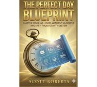 The Perfect Day Blueprint: Master Your 168 Hours Without Learning Another Productivity System