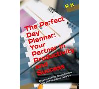 The Perfect Day Planner: Your Partner in Productivity and Success: Organize Your Life, Accomplish Your Goals, and Find Balance Every Day