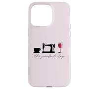 The Perfect Day : Tasse à café à Coudre pour Verre à vin Meme Coque pour iPhone 15 Pro Max