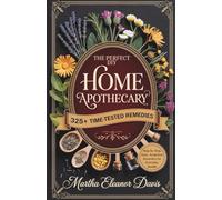 The Perfect DIY Home Apothecary Book: Step-by-Step, Easy, Time-Tested Remedies to Improve Every Aspect of Your Life (Volume I)