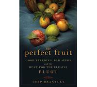The Perfect Fruit: Good Breeding, Bad Seeds, and the Hunt for the Elusive Pluot