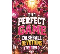 The Perfect Game Baseball Devotions for Girls: Build Mental Toughness, Confidence, and Christian Faith to Thrive Under Pressure On and Off the Field