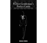 The Perfect Gentleman's Pocket Guide: Modern Secrets to Etiquette, Style and Charming Charisma