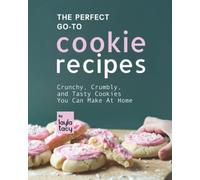 The Perfect Go-To Cookie Recipes: Crunchy, Crumbly, And Tasty Cookies You Can Make At Home