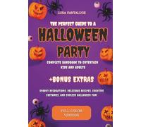 THE PERFECT GUIDE TO A HALLOWEEN PARTY: Complete Handbook to Entertain Kids and Adults: DIY Decorations, Costumes, Spooky Games, and Tasty Recipes. FULL COLOR VERSION