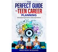 The Perfect Guide to Teen Career Planning: Discovering Dreams and Aspirations