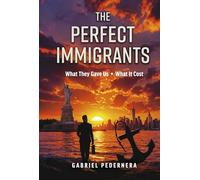 The Perfect Immigrants: What They Gave Us, What It Cost (The Perfect Series)