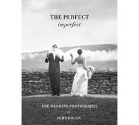 The Perfect Imperfect: The Wedding Photographs by John Dolan by John Dolan NEUF