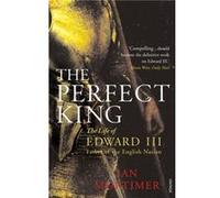 The Perfect King Mortimer, Ian (Auteur)