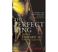 The Perfect King: The Life of Edward III, Father of the English Nation