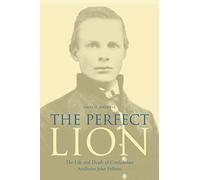 The Perfect Lion: The Life and Death of Confederate Artillerist John Pelham