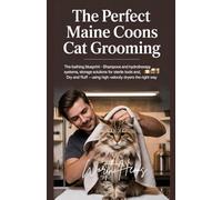 THE PERFECT MAINE COONS CAT GROOMING: The Bathing Blueprint - Shampoos and Hydrotherapy Systems, Storage Solutions for Sterile Tools and, Dry and Fluff - Using High-Velocity Dryers the Right Way