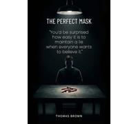 THE PERFECT MASK: "You’d be surprised how easy it is to maintain a lie when everyone wants to believe it.": A dark psychological thriller