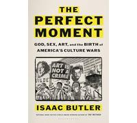 The Perfect Moment: Art, Censorship, and the Forgotten Origins of the Modern Culture Wars