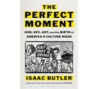 The Perfect Moment God, Sex, Art, and the Birth of America's Culture Wars - Isaac Butler - Bloomsbury Publishing - ebook (ePub) - Livre