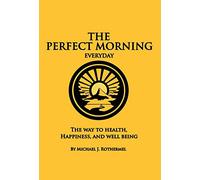 The Perfect Morning Everyday: The Way to Health, Happiness and Well Being