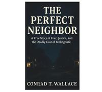 THE PERFECT NEIGHBOR: A True Story of Fear, Justice, and the Cost of Feeling Safe
