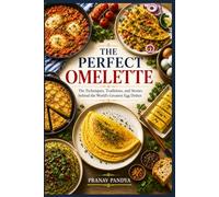 THE PERFECT OMELETTE The Techniques, Traditions, and Stories behind the World’s Greatest Egg Dishes
