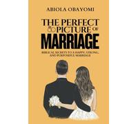 The Perfect Picture of Marriage: Biblical Secrets to a Happy, Strong, and Purposeful Marriage