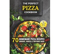 The Perfect Pizza Cookbook: 70 Homemade Pizza Recipes - Doughs, Sauces & Toppings Made Simple