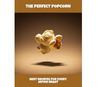 The Perfect Popcorn: Best Recipes For Every Movie Night