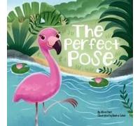 The Perfect Pose: An Inspirational Story For Kids Featuring Flo The Flamingo's Courageous Journey To Embracing Imperfections (Brave Little Stories)