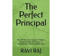 The Perfect Principal: The Perfect Principal for Today’s Students-The 10 Pillars of Exceptional School Leadership