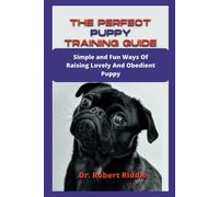 The Perfect Puppy Training Guide: Simple And Fun Ways Of Raising Lovely And Obedient Puppy