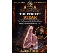 THE PERFECT STEAK: The Professional Method to Master Every Cut and Control the Fire