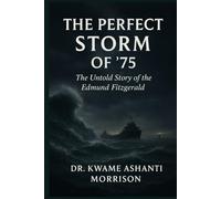 The Perfect Storm of '75: The Untold Story of the Edmund Fitzgerald - How the November Gales Claimed 29 Lives and Changed Great Lakes Shipping Forever