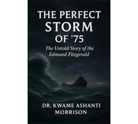 The Perfect Storm of '75: The Untold Story of the Edmund Fitzgerald - How the November Gales Claimed 29 Lives and Changed Great Lakes Shipping Forever