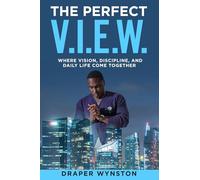 The Perfect V.I.E.W.: Where Vision, Discipline, and Daily Life Come Together