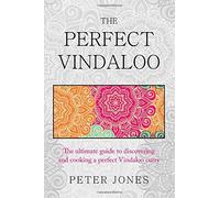The Perfect Vindaloo: The Ultimate Guide To Discovering And Cooking A Perfect Vindaloo Curry (Second Edition)