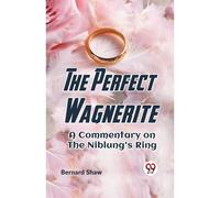 The Perfect Wagnerite A Commentary On The Niblung's Ring