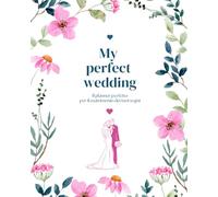 The Perfect Wedding - Il Diario del matrimonio - Planner completo per organizzare il matrimonio dei tuoi sogni - Agenda nozze - Ottima Idea Regalo!: ... - Completa di 19 sezioni - Copertina lucida