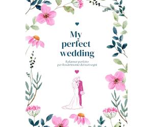 The Perfect Wedding - Il Diario del matrimonio - Planner completo per organizzare il matrimonio dei tuoi sogni - Agenda nozze - Ottima Idea Regalo!: ... - Completa di 19 sezioni - Copertina lucida