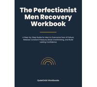 The Perfectionist Men Recovery Workbook: A Step-by-Step Guide for Men to Overcome Fear of Failure, Release Constant Pressure, Break Overthinking, and Build Lasting Confidence