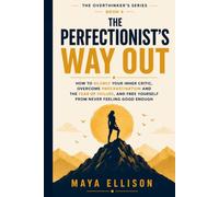 The Perfectionist’s Way Out: How to Silence Your Inner Critic, Overcome Procrastination and the Fear of Failure, and Free Yourself from Never Feeling Good Enough