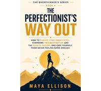 The Perfectionist’s Way Out: How to Silence Your Inner Critic, Overcome Procrastination and the Fear of Failure, and Free Yourself from Never Feeling Good Enough