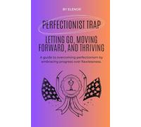 The Perfectionist Trap: Letting Go, Moving Forward, and Thriving: A guide to overcoming perfectionism by embracing progress over flawlessness.