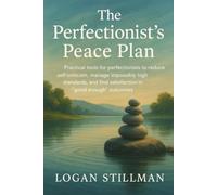 The Perfectionist's Peace Plan: Practical tools for perfectionists to reduce self-criticism, manage impossibly high standards, and find satisfaction in "good enough" outcomes.