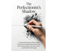 The Perfectionist's Shadow: A Powerful Shadow Work Guide for the Recovering Perfectionist to Release Control, Silence the Inner Critic, and Finally Feel Enough
