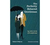 The Perfectly Behaved Gentleman: Sage advice for the well-rounded man O,byrne, Robert (Auteur)